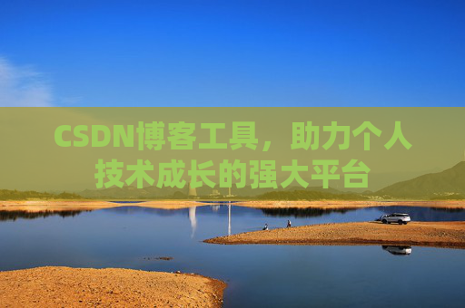 CSDN博客工具,助力个人技术成长的强大平台